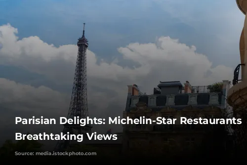 Parisian Delights: Michelin-Star Restaurants with Breathtaking Views