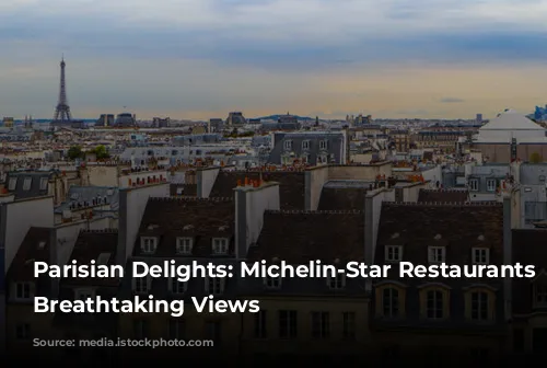 Parisian Delights: Michelin-Star Restaurants with Breathtaking Views