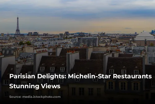  Parisian Delights: Michelin-Star Restaurants with Stunning Views