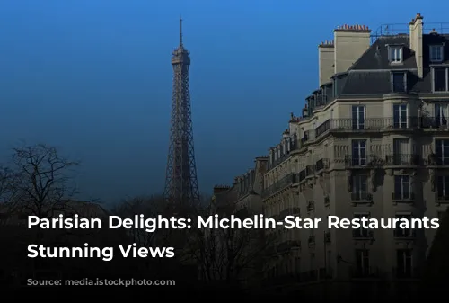  Parisian Delights: Michelin-Star Restaurants with Stunning Views