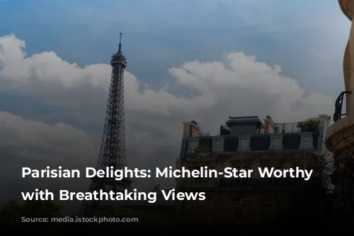 Parisian Delights: Michelin-Star Worthy Restaurants with Breathtaking Views