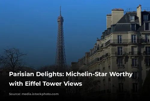 Parisian Delights: Michelin-Star Worthy Restaurants with Eiffel Tower Views