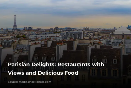 Parisian Delights: Restaurants with Stunning Views and Delicious Food