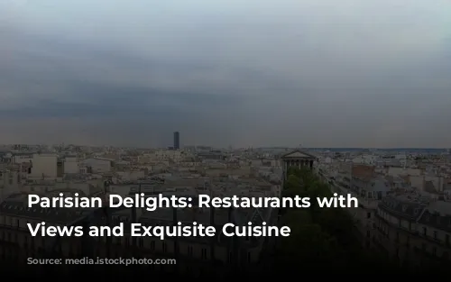 Parisian Delights: Restaurants with Stunning Views and Exquisite Cuisine