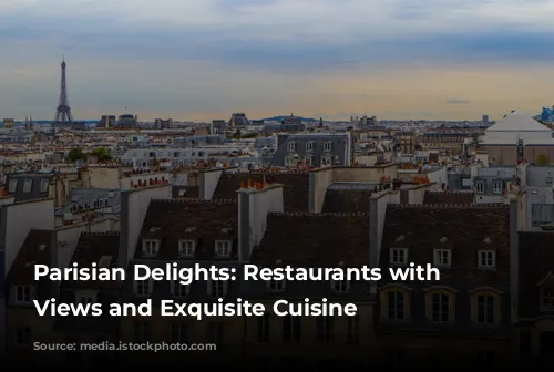 Parisian Delights: Restaurants with Stunning Views and Exquisite Cuisine