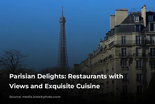 Parisian Delights: Restaurants with Stunning Views and Exquisite Cuisine