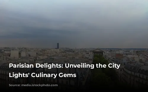 Parisian Delights: Unveiling the City of Lights' Culinary Gems