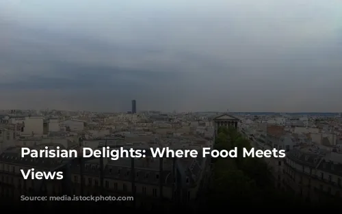 Parisian Delights: Where Food Meets Iconic Views