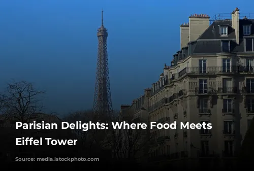 Parisian Delights: Where Food Meets the Eiffel Tower