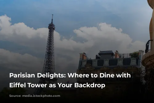 Parisian Delights: Where to Dine with the Eiffel Tower as Your Backdrop