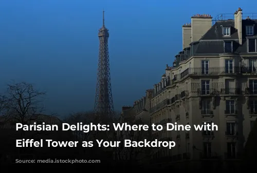 Parisian Delights: Where to Dine with the Eiffel Tower as Your Backdrop