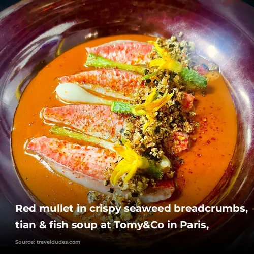 Red mullet in crispy seaweed breadcrumbs, vegetable tian & fish soup at Tomy&Co in Paris, France.