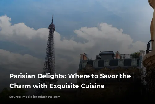 Parisian Delights: Where to Savor the City's Charm with Exquisite Cuisine