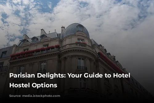 Parisian Delights: Your Guide to Hotel and Hostel Options