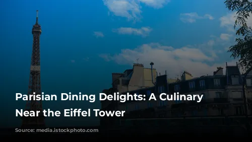 Parisian Dining Delights: A Culinary Journey Near the Eiffel Tower