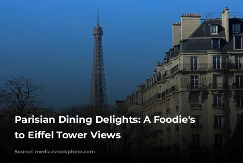 Parisian Dining Delights: A Foodie's Guide to Eiffel Tower Views