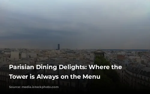 Parisian Dining Delights: Where the Eiffel Tower is Always on the Menu