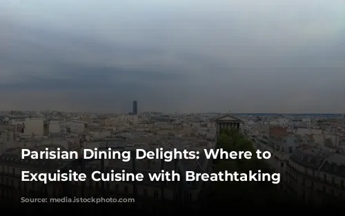  Parisian Dining Delights: Where to Savor Exquisite Cuisine with Breathtaking Views