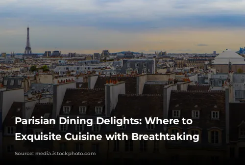  Parisian Dining Delights: Where to Savor Exquisite Cuisine with Breathtaking Views