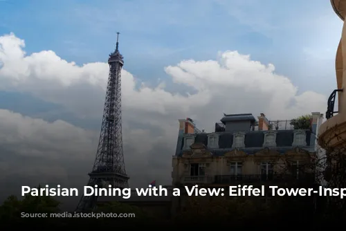 Parisian Dining with a View: Eiffel Tower-Inspired Delights