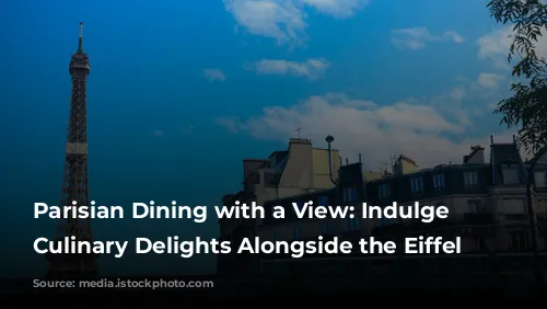 Parisian Dining with a View: Indulge in Culinary Delights Alongside the Eiffel Tower