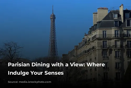 Parisian Dining with a View: Where to Indulge Your Senses