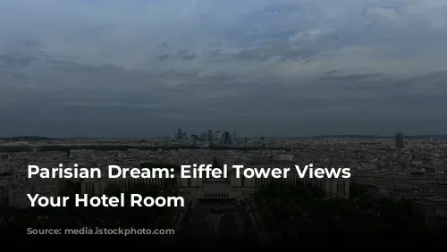  Parisian Dream:  Eiffel Tower Views From Your Hotel Room