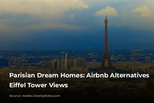 Parisian Dream Homes: Airbnb Alternatives with Eiffel Tower Views