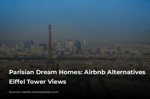 Parisian Dream Homes: Airbnb Alternatives with Eiffel Tower Views