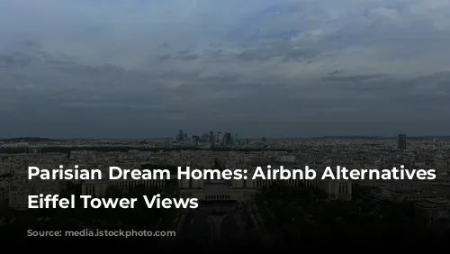 Parisian Dream Homes: Airbnb Alternatives with Eiffel Tower Views