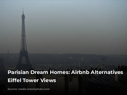 Parisian Dream Homes: Airbnb Alternatives with Eiffel Tower Views