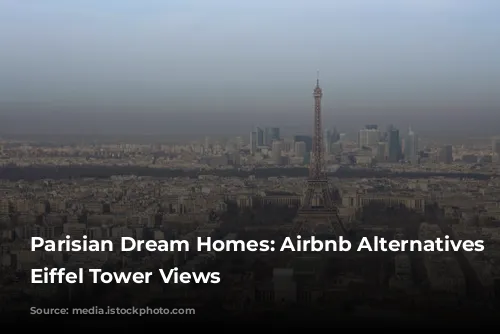 Parisian Dream Homes: Airbnb Alternatives with Eiffel Tower Views