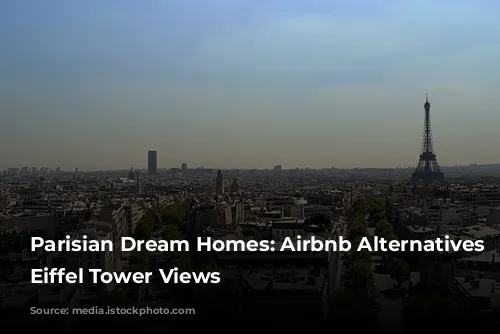 Parisian Dream Homes: Airbnb Alternatives with Eiffel Tower Views