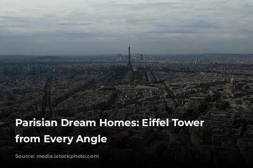 Parisian Dream Homes: Eiffel Tower Views from Every Angle