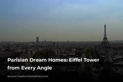 Parisian Dream Homes: Eiffel Tower Views from Every Angle