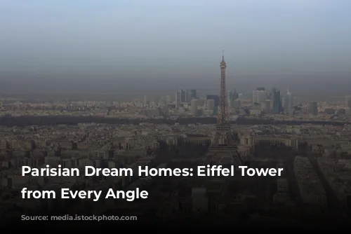 Parisian Dream Homes: Eiffel Tower Views from Every Angle