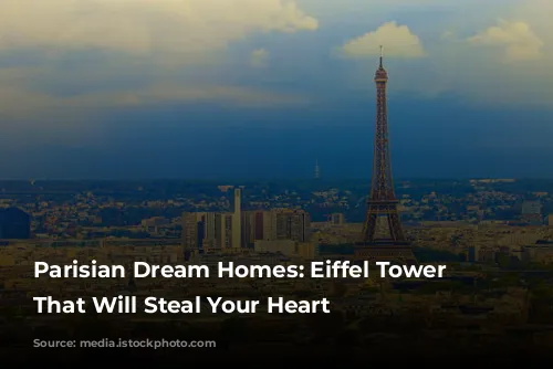 Parisian Dream Homes: Eiffel Tower Views That Will Steal Your Heart