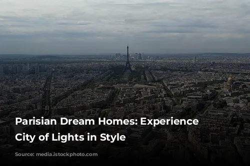 Parisian Dream Homes: Experience the City of Lights in Style