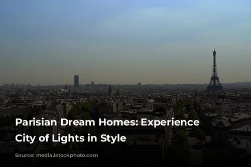 Parisian Dream Homes: Experience the City of Lights in Style