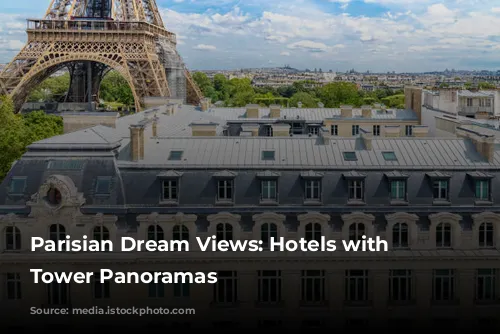 Parisian Dream Views: Hotels with Eiffel Tower Panoramas