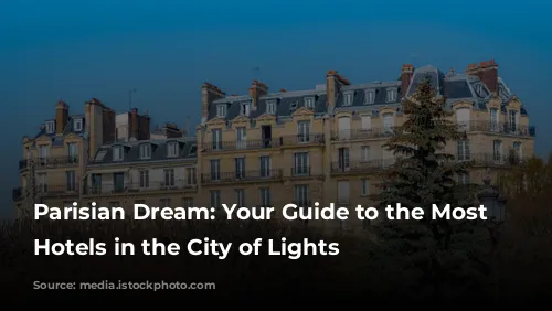 Parisian Dream: Your Guide to the Most Luxurious Hotels in the City of Lights