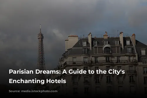 Parisian Dreams: A Guide to the City's Most Enchanting Hotels