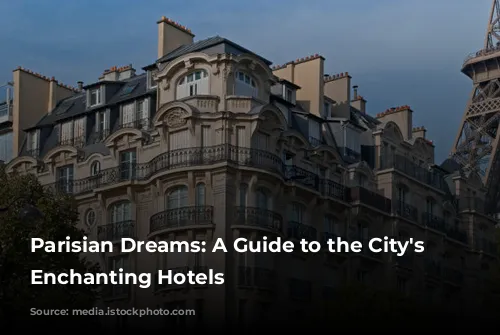 Parisian Dreams: A Guide to the City's Most Enchanting Hotels