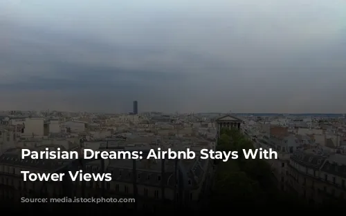 Parisian Dreams: Airbnb Stays With Eiffel Tower Views