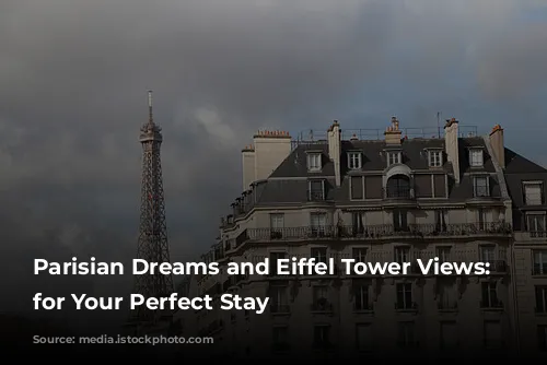 Parisian Dreams and Eiffel Tower Views: Hotels for Your Perfect Stay