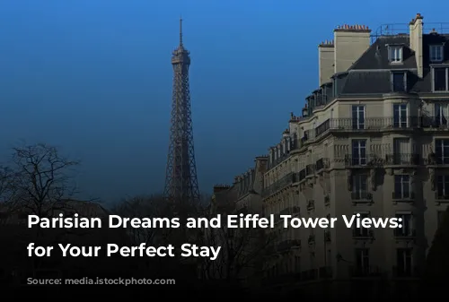 Parisian Dreams and Eiffel Tower Views: Hotels for Your Perfect Stay