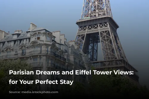 Parisian Dreams and Eiffel Tower Views: Hotels for Your Perfect Stay