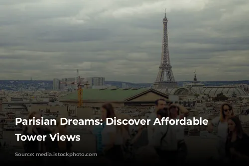 Parisian Dreams: Discover Affordable Eiffel Tower Views