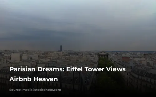 Parisian Dreams: Eiffel Tower Views from Airbnb Heaven