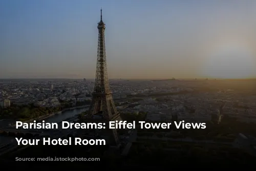 Parisian Dreams: Eiffel Tower Views from Your Hotel Room